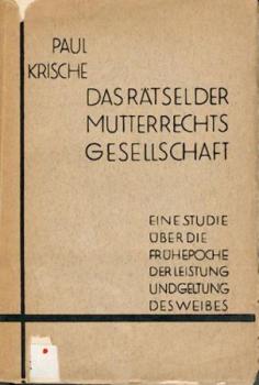 Das Rätsel der Mutterrechtsgesellschaft. Eine Studie über die Frühepoche der Leistung und Geltung des Weibes. 