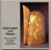 Diplomaten und Wesire. Krieg und Frieden im Spiegel türkischen Kunsthandwerks. Ausstellungskatalog. 