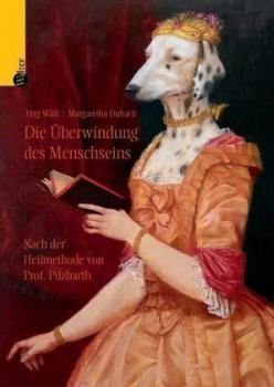 Die Überwindung des Menschseins. Nach der Heilmethode von Prof. Pilzbarth. 