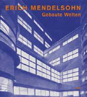 Erich Mendelsohn. Gebaute Welten. Architekt 1887 - 1953. Arbeiten für Europa, Palästina und Amerika. 