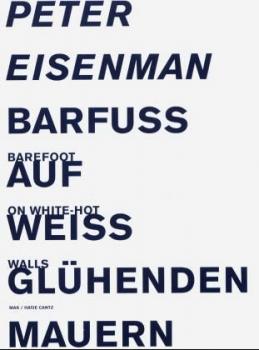 Peter Eisenman. Barfuß auf weiß glühenden Mauern. Barefoot on white-hot walls. Katalog zur Ausstellung im MAK, Wien, 2004/2005. Deutsch-Englisch. 