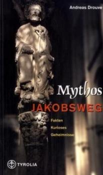 Mythos Jakobsweg. Fakten - Kurioses - Geheimnisse. 