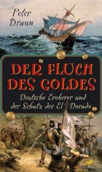 Der Fluch des Goldes. Deutsche Eroberer und der Schatz des El Dorado. 