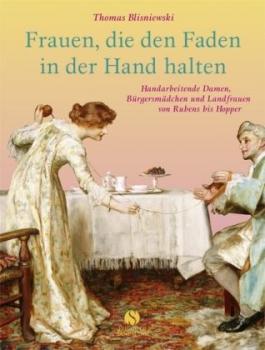 Frauen, die den Faden in der Hand halten. Handarbeitende Damen, Bürgersmädchen und Landfrauen von Rubens bis Hopper. 