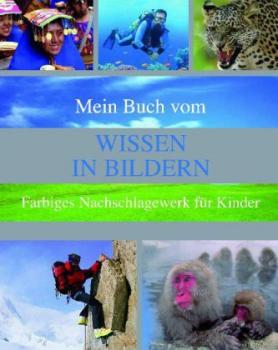 Mein Buch vom Wissen in Bildern. Farbiges Nachschlagewerk für Kinder. 