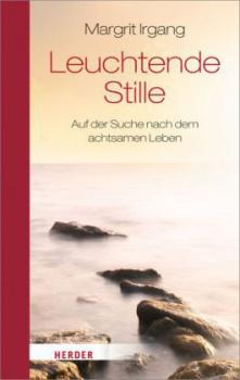 Leuchtende Stille. Auf der Suche nach dem achtsamen Leben. 