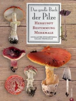 Das große Buch der Pilze. Herkunft - Bestimmung - Merkmale. 