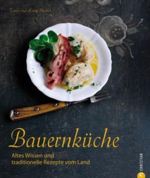 Bauernküche. Altes Wissen und traditionelle Rezepte vom Land. 