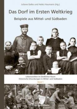 Das Dorf im Ersten Weltkrieg. Beispiele aus Mittel- und Südbaden. 