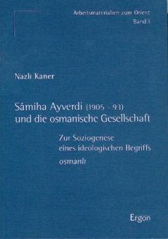 Samiha Ayverdi (1905 - 93) und die osmanische Gesellschaft. Zur Soziogenese eines ideologischen Begriffs osmanli. 