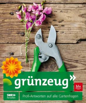 Grünzeug. Profi-Antworten auf alle Gartenfragen 