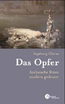 Das Opfer. Archaische Riten modern gedeutet. 