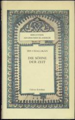 Die Söhne der Zeit. Auszüge aus dem biographischen Lexikon "Die Großen, die dahingegangen". Aus dem Arabischen übertragen u. bearbeitet von Hartmut Fähndrich. 
