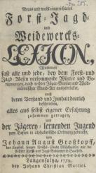 Neues und wohl eingerichtetes Forst-, Jagd- und Weidewercks-Lexicon, worinnen fast alle und jede, bey dem Forst- und Jagdwesen vorkommende Wörter und Benennungen nach rechter Jäger-Manier und Weidmännischer Mund-Art ausgedrücket. 